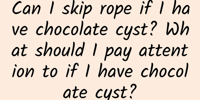 Can I skip rope if I have chocolate cyst? What should I pay attention to if I have chocolate cyst?