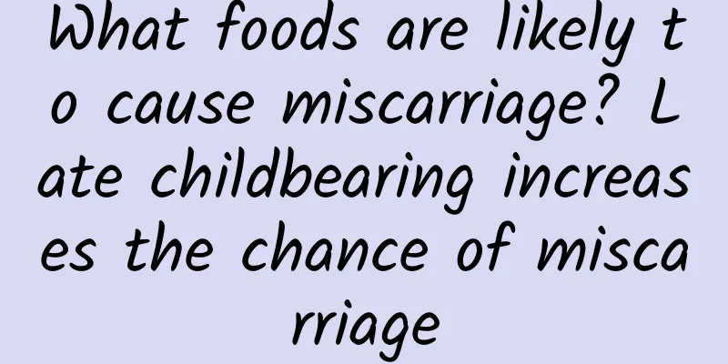 What foods are likely to cause miscarriage? Late childbearing increases the chance of miscarriage