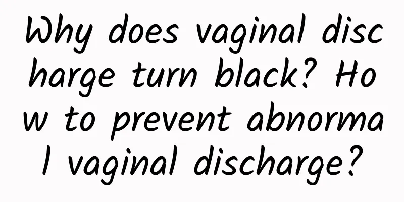 Why does vaginal discharge turn black? How to prevent abnormal vaginal discharge?