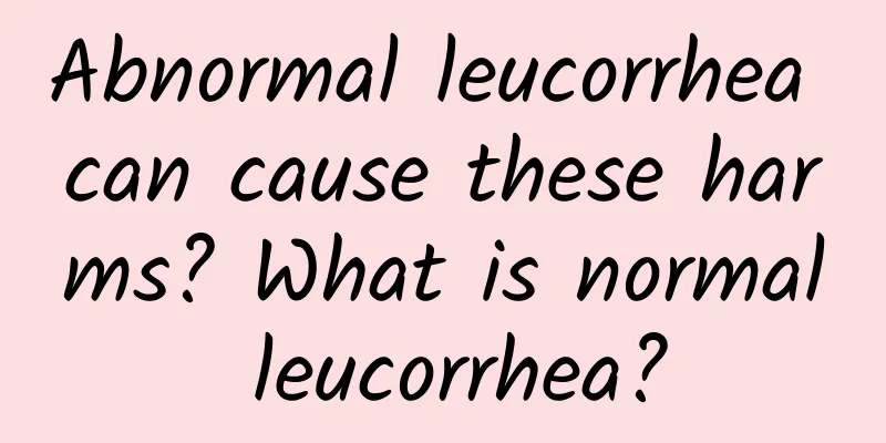 Abnormal leucorrhea can cause these harms? What is normal leucorrhea?