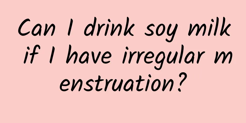 Can I drink soy milk if I have irregular menstruation?