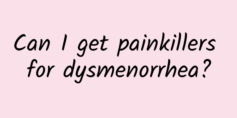 Can I get painkillers for dysmenorrhea?