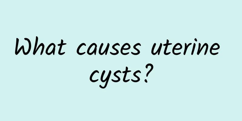 What causes uterine cysts?