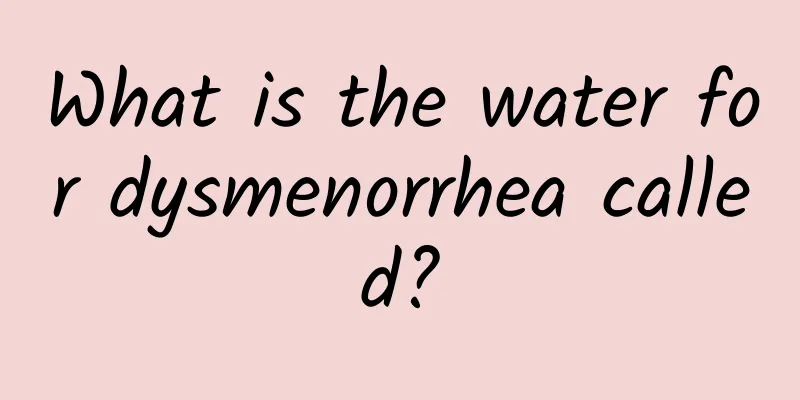 What is the water for dysmenorrhea called?