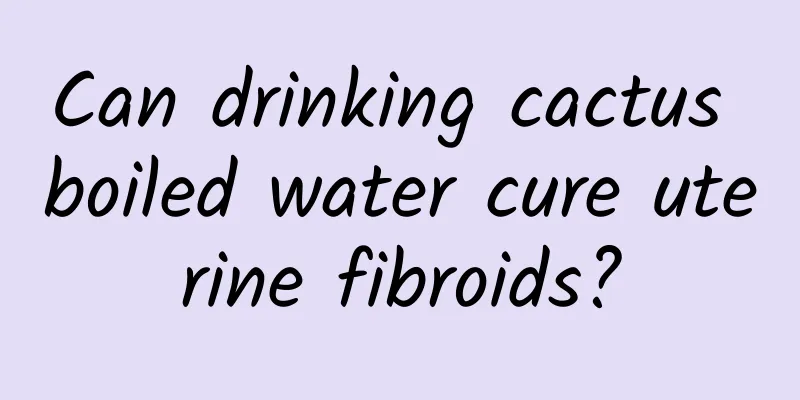 Can drinking cactus boiled water cure uterine fibroids?