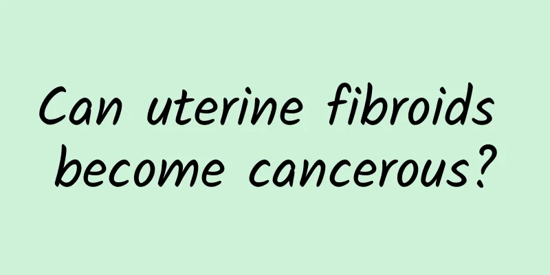 Can uterine fibroids become cancerous?