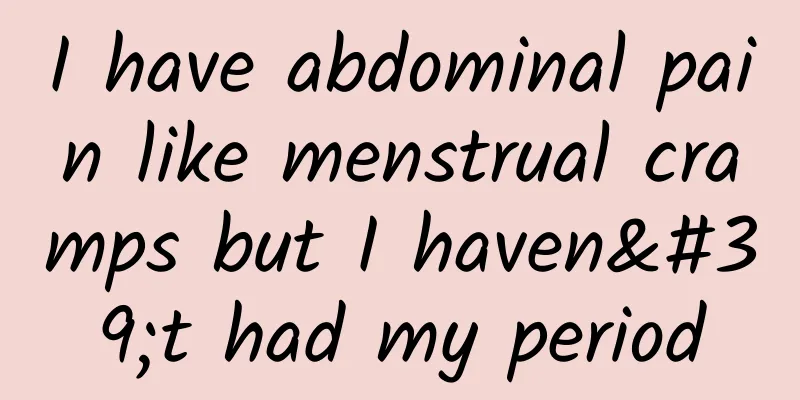 I have abdominal pain like menstrual cramps but I haven't had my period