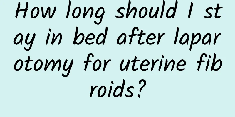 How long should I stay in bed after laparotomy for uterine fibroids?