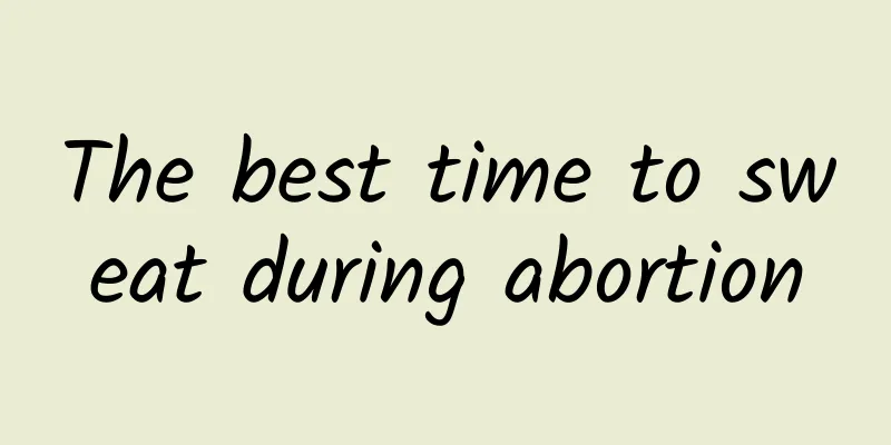 The best time to sweat during abortion