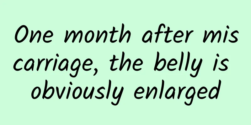 One month after miscarriage, the belly is obviously enlarged