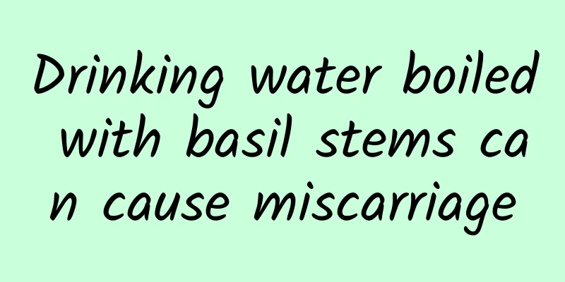 Drinking water boiled with basil stems can cause miscarriage
