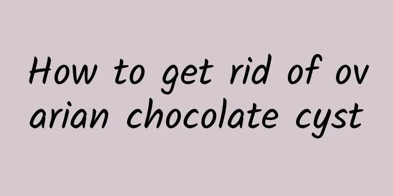 How to get rid of ovarian chocolate cyst