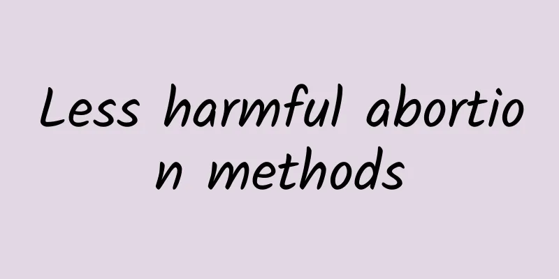 Less harmful abortion methods
