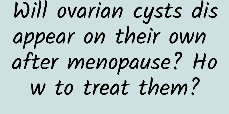 Will ovarian cysts disappear on their own after menopause? How to treat them?