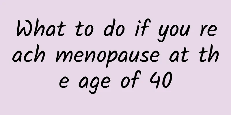 What to do if you reach menopause at the age of 40