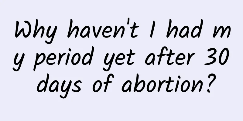 Why haven't I had my period yet after 30 days of abortion?