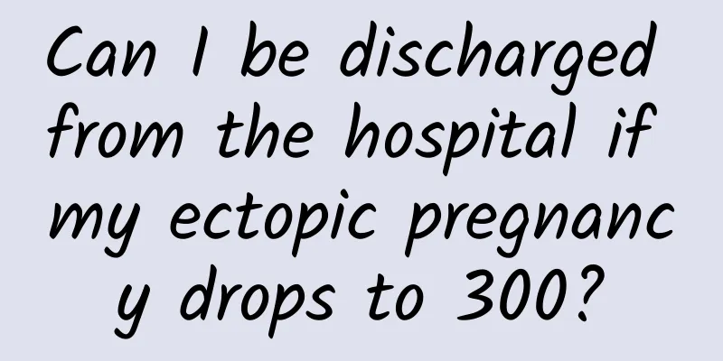 Can I be discharged from the hospital if my ectopic pregnancy drops to 300?