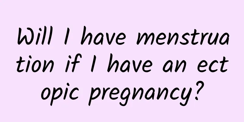 Will I have menstruation if I have an ectopic pregnancy?