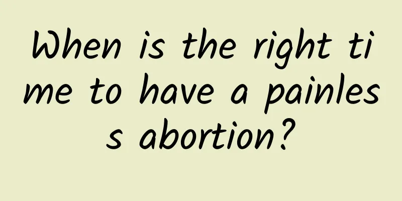 When is the right time to have a painless abortion?