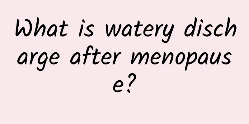 What is watery discharge after menopause?
