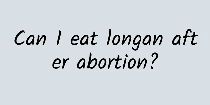 Can I eat longan after abortion?