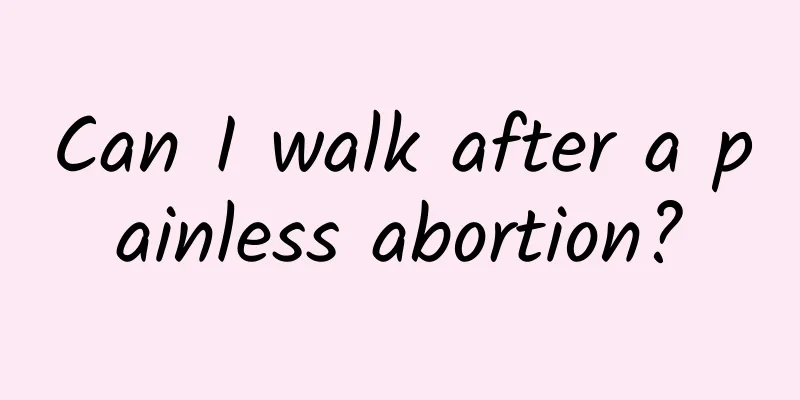 Can I walk after a painless abortion?