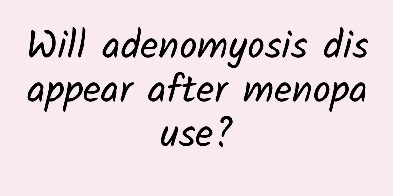 Will adenomyosis disappear after menopause?