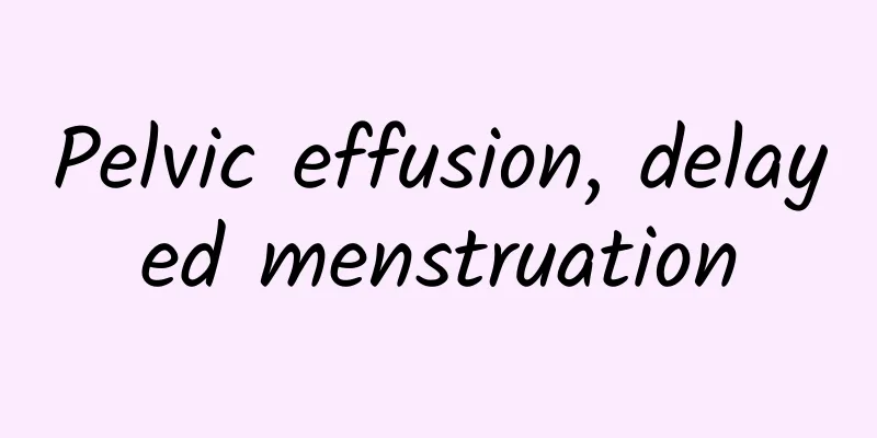 Pelvic effusion, delayed menstruation