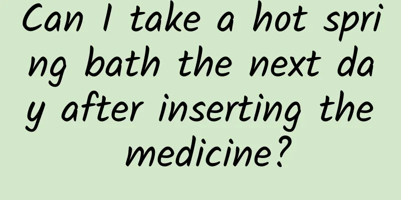 Can I take a hot spring bath the next day after inserting the medicine?
