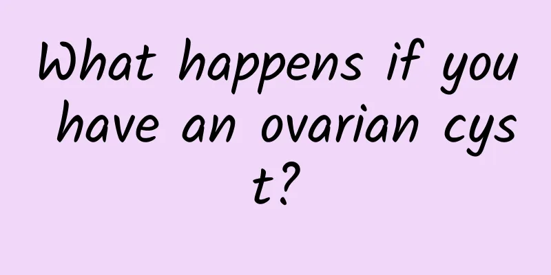What happens if you have an ovarian cyst?
