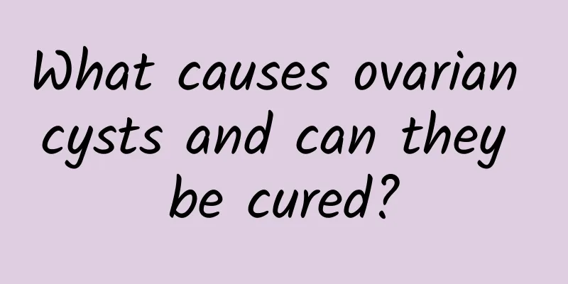 What causes ovarian cysts and can they be cured?