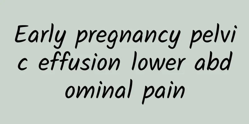 Early pregnancy pelvic effusion lower abdominal pain