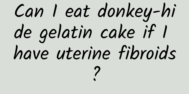 Can I eat donkey-hide gelatin cake if I have uterine fibroids?