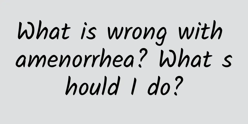 What is wrong with amenorrhea? What should I do?
