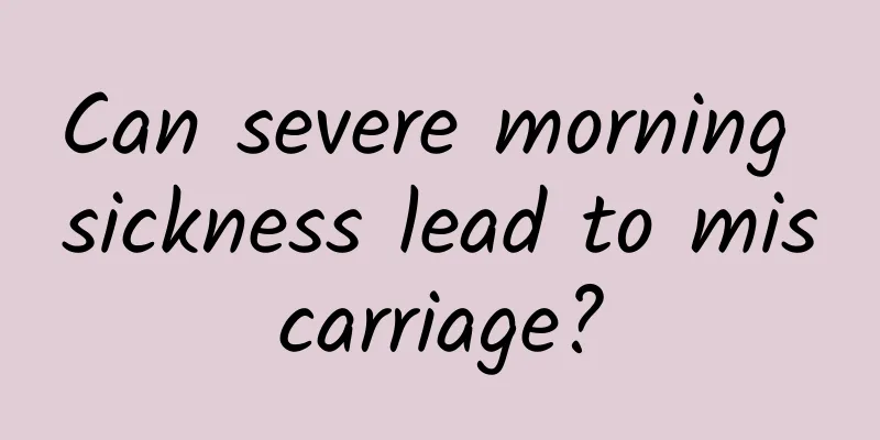 Can severe morning sickness lead to miscarriage?