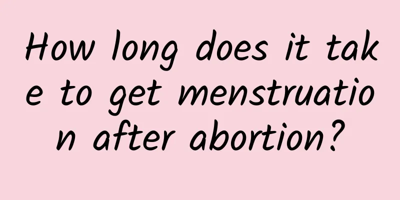 How long does it take to get menstruation after abortion?