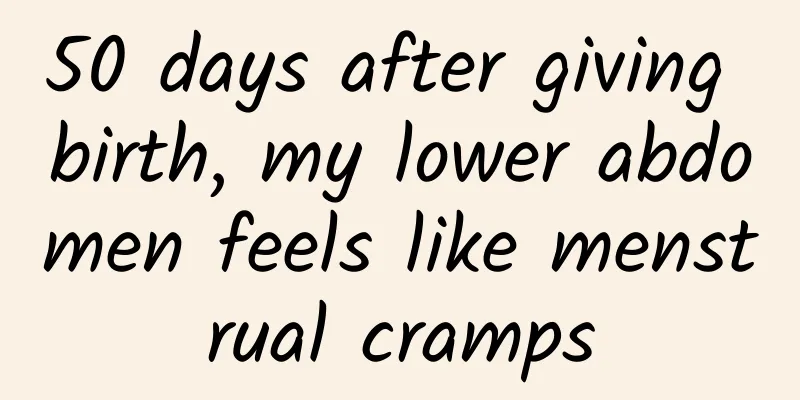 50 days after giving birth, my lower abdomen feels like menstrual cramps