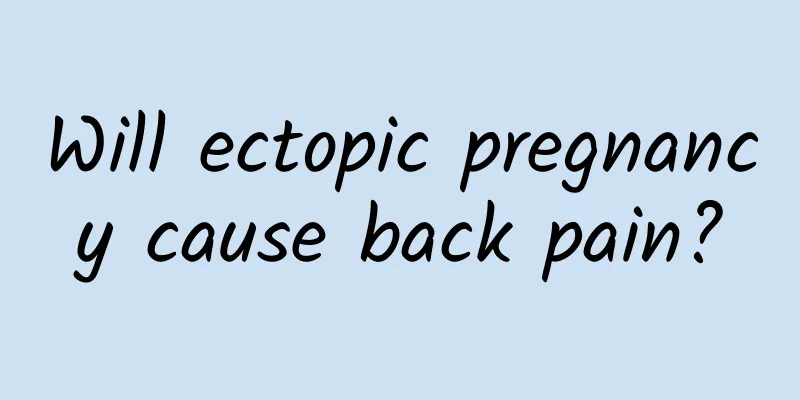 Will ectopic pregnancy cause back pain?