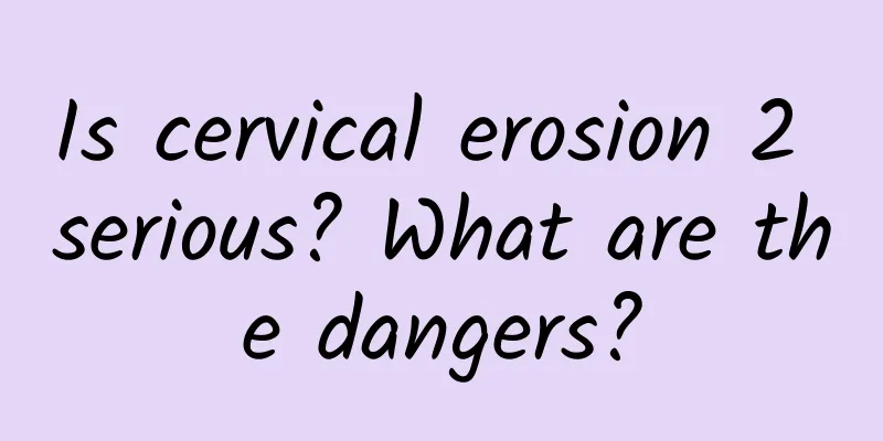 Is cervical erosion 2 serious? What are the dangers?