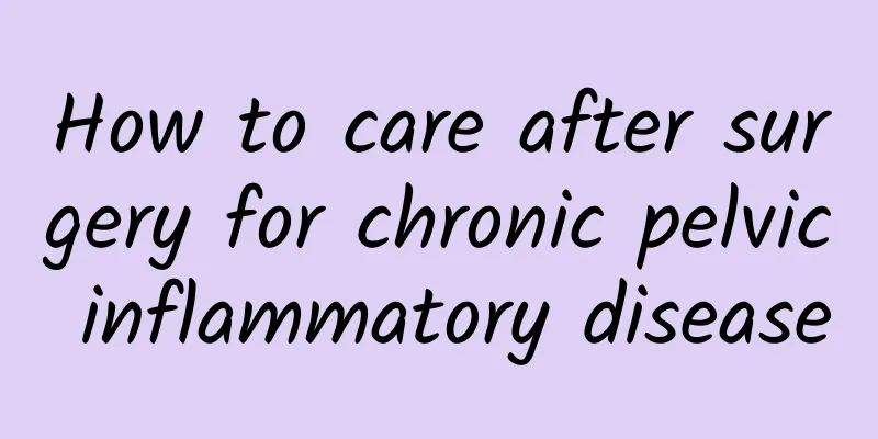 How to care after surgery for chronic pelvic inflammatory disease