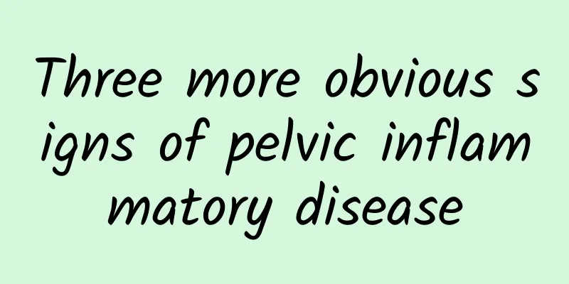 Three more obvious signs of pelvic inflammatory disease