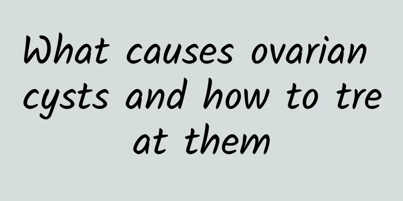 What causes ovarian cysts and how to treat them