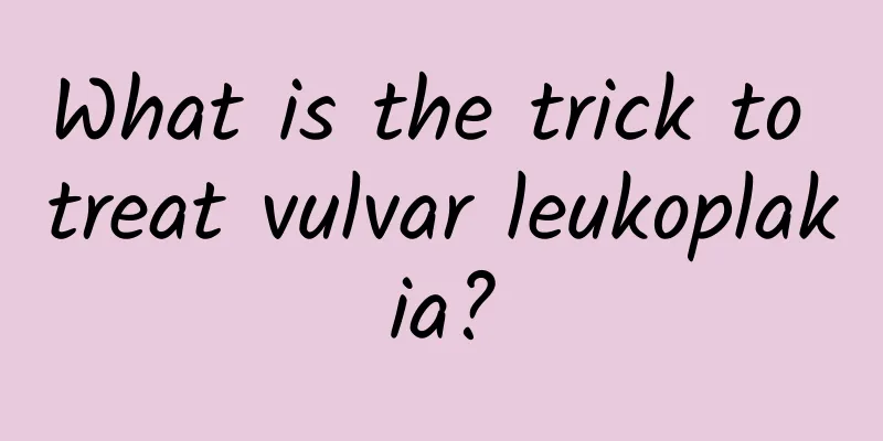 What is the trick to treat vulvar leukoplakia?