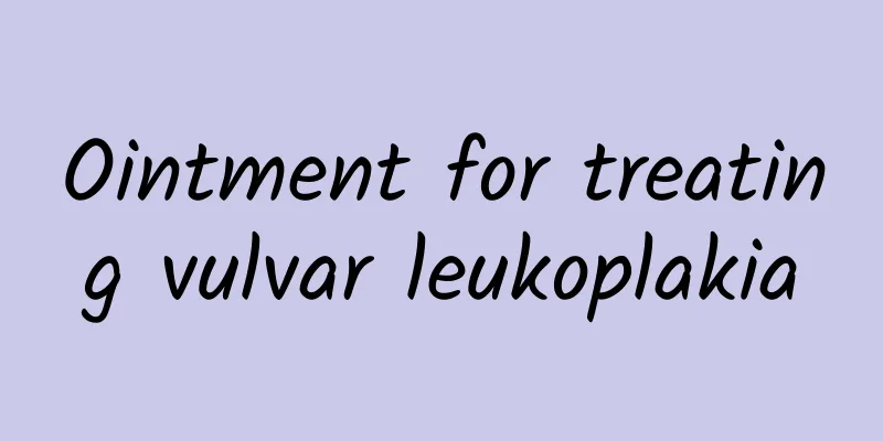 Ointment for treating vulvar leukoplakia
