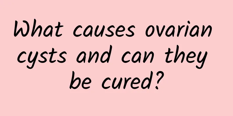 What causes ovarian cysts and can they be cured?