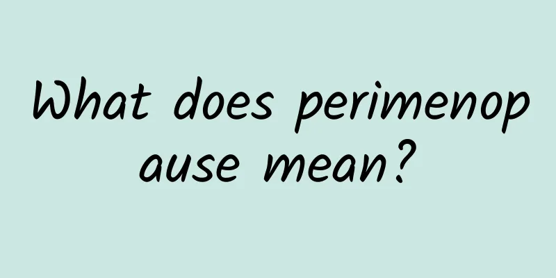 What does perimenopause mean?