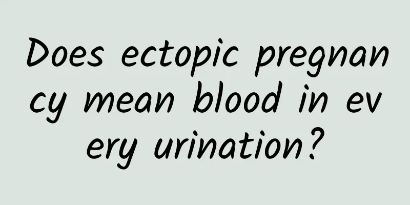 Does ectopic pregnancy mean blood in every urination?