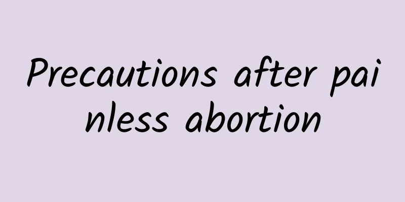Precautions after painless abortion
