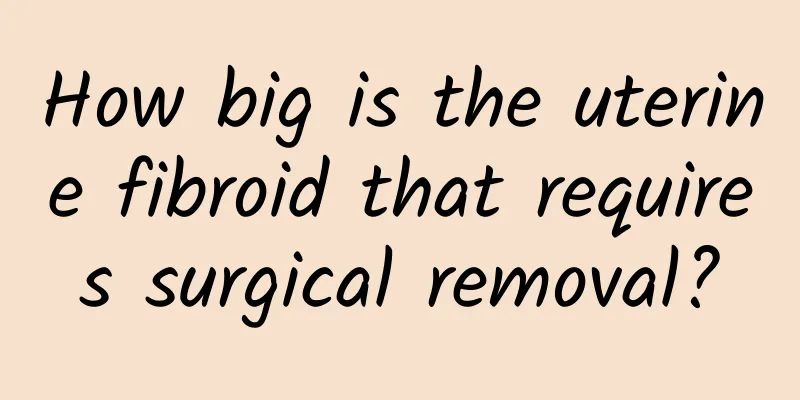 How big is the uterine fibroid that requires surgical removal?