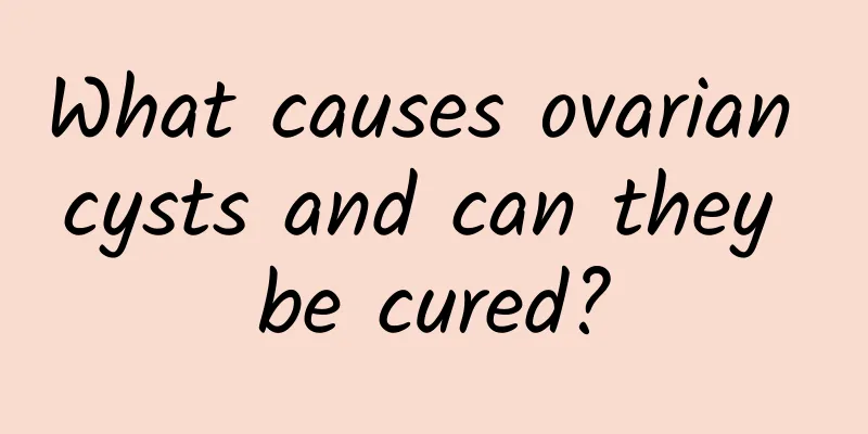 What causes ovarian cysts and can they be cured?